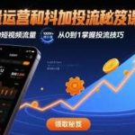 短视频流量运营实战课：抖加投流秘籍引爆自然流量-微七七网-是一个专注于全域获客|流量矩阵化打法的团队！