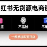 小红书无货源电商实战课：免拍摄免露脸无囤货，手机轻松开店！-微七七网-是一个专注于全域获客|流量矩阵化打法的团队！