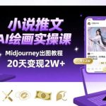 AI绘画赚钱攻略：Midjourney小说推文实战，20天赚2W教程-微七七网-是一个专注于全域获客|流量矩阵化打法的团队！