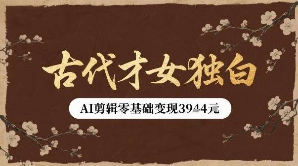 AI剪辑古代才女视频新玩法，单条变现多重收益零基础轻松上手-微七七网-是一个专注于全域获客|流量矩阵化打法的团队！