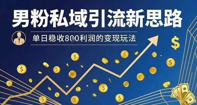 男粉私域引流最新技巧，日赚800+的变现玩法实战分享-微七七网-是一个专注于全域获客|流量矩阵化打法的团队！