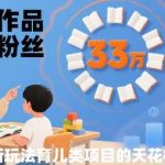 33个作品吸粉33W！育儿领域天花板项目，新手小白轻松操作-微七七网-是一个专注于全域获客|流量矩阵化打法的团队！
