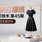 拼多多打爆班45期：高价女装高阶技术实操玩法，原创秘籍揭秘-微七七网-是一个专注于全域获客|流量矩阵化打法的团队！