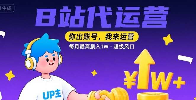 B站代运营合作：你出账号我来运营，每月最高躺赚1W+，B站红利项目揭秘-微七七网-是一个专注于全域获客|流量矩阵化打法的团队！