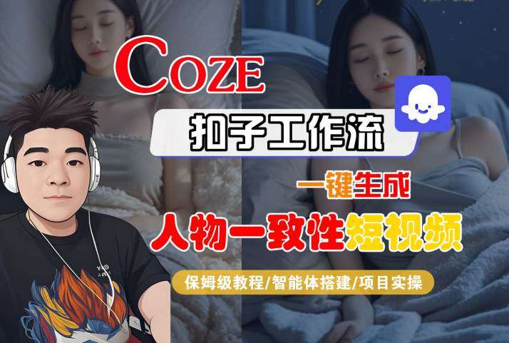 COZE扣子工作流保姆教程：一键生成人物一致性短视频-微七七网-是一个专注于全域获客|流量矩阵化打法的团队！