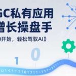 AIGC私有化应用全链增长实战指南：从0到1轻松驾驭AI-微七七网-是一个专注于全域获客|流量矩阵化打法的团队！
