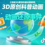 3D科普动画制作教程：还原事件真相，抖音爆火赛道，轻松过审伙伴计划-微七七网-是一个专注于全域获客|流量矩阵化打法的团队！