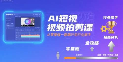 AI短视频拍剪速成课：零基础到精通，快速成为行业高手-微七七网-是一个专注于全域获客|流量矩阵化打法的团队！