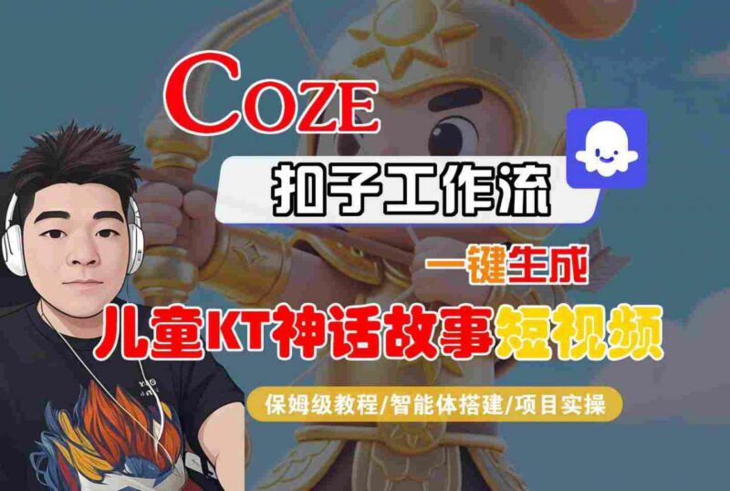 COZE智能体工作流实战：零基础一键生成儿童卡通神话故事短视频，保姆级智能体搭建教程-微七七网-是一个专注于全域获客|流量矩阵化打法的团队！
