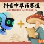 AI+中草药蓝海玩法，45条视频抖音涨粉13万实战：10天变现15万，橱窗带货轻松月入5万+-微七七网-是一个专注于全域获客|流量矩阵化打法的团队！