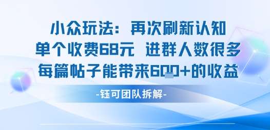 小众玩法惊人变现：单客收费68米，每篇帖子稳定带来6张收益，进群人数持续暴涨！-微七七网-是一个专注于全域获客|流量矩阵化打法的团队！