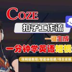 Coze扣子工作流实战：一键生成英语启蒙短视频智能体搭建保姆级教程，宝妈也能轻松上手日引百粉-微七七网-是一个专注于全域获客|流量矩阵化打法的团队！