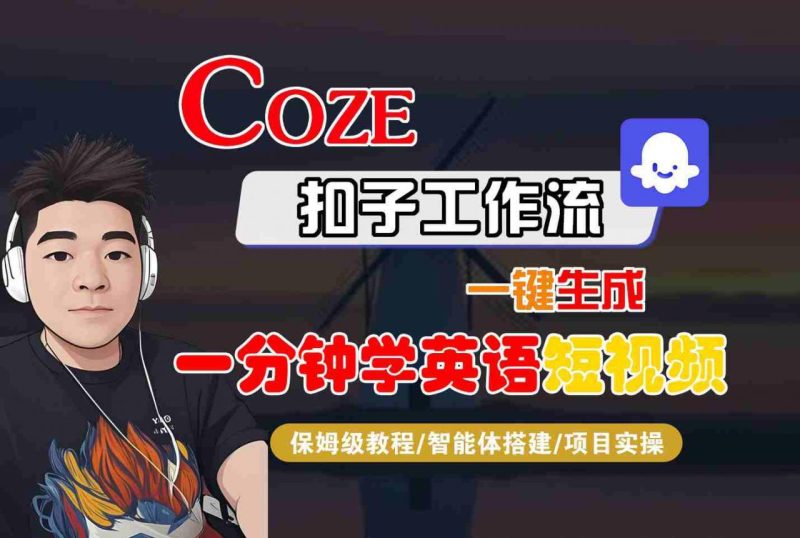 Coze扣子工作流实战：一键生成英语启蒙短视频智能体搭建保姆级教程，宝妈也能轻松上手日引百粉-微七七网-是一个专注于全域获客|流量矩阵化打法的团队！