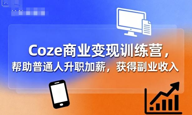 2025Coze变现实战营：零基础副业项目，手把手AI智能体赚钱，月入3万攻略-微七七网-是一个专注于全域获客|流量矩阵化打法的团队！