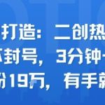 口播IP打造秘籍：二创热点视频纯搬运不封号，3分钟一条作品狂涨粉19W，新手轻松上手！-微七七网-是一个专注于全域获客|流量矩阵化打法的团队！