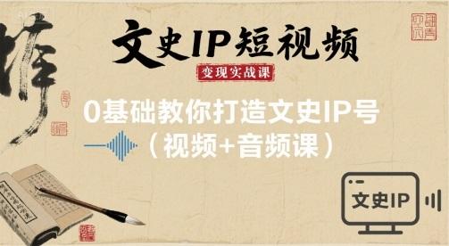 文史IP短视频变现实战全攻略：0基础速成高收益文史IP号（视频+音频课程）-微七七网-是一个专注于全域获客|流量矩阵化打法的团队！