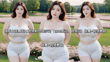 微胖女孩AI舞蹈视频制作全指南：Stable Diffusion绘图提示词与动作参数详解-微七七网-是一个专注于全域获客|流量矩阵化打法的团队！