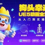 狗头幸运星UE5动画全套教程：零基础入门到实战精通-微七七网-是一个专注于全域获客|流量矩阵化打法的团队！