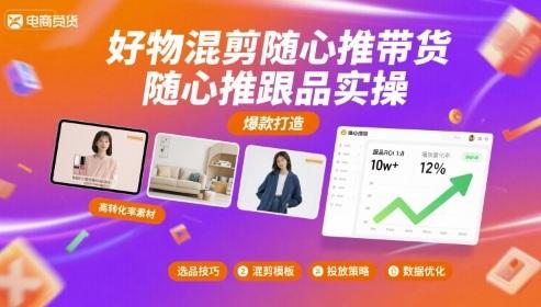 随心推带货实战秘籍：好物混剪与跟品实操全解析-微七七网-是一个专注于全域获客|流量矩阵化打法的团队！
