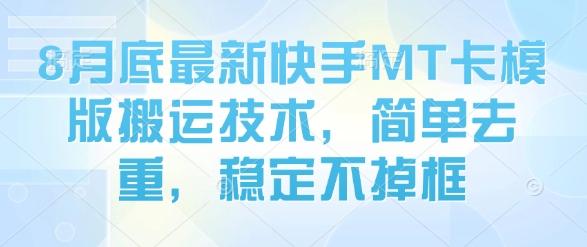 快手MT卡模版搬运实操教程：8月底独家去重技术，零基础稳定运行不掉框-微七七网-是一个专注于全域获客|流量矩阵化打法的团队！