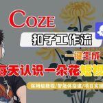 COZE扣子工作流一键生成每日认识一朵花短视频：智能体搭建到项目实操保姆级完全教程-微七七网-是一个专注于全域获客|流量矩阵化打法的团队！