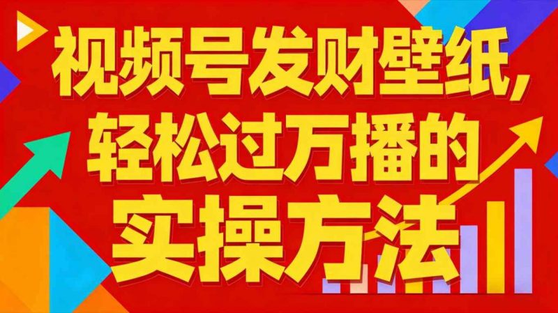 视频号发财壁纸暴利玩法：三天过万播实操秘籍，新手零基础闭眼入局分一杯羹！-微七七网-是一个专注于全域获客|流量矩阵化打法的团队！