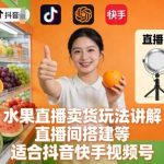 水果直播卖货全攻略：玩法解析与直播间搭建秘籍，抖音快手视频号运营指南-微七七网-是一个专注于全域获客|流量矩阵化打法的团队！