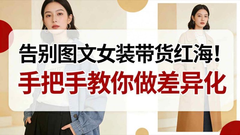 图文女装带货差异化突围秘籍：新手三步实现弯道超车，告别红海竞争！-微七七网-是一个专注于全域获客|流量矩阵化打法的团队！