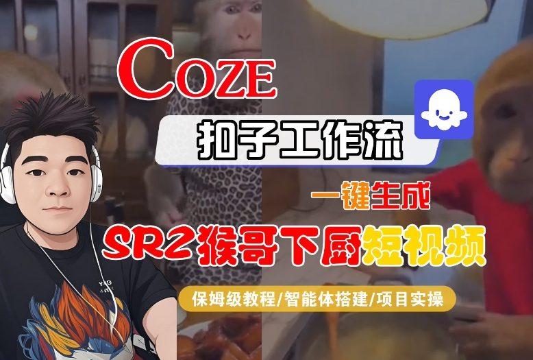 零基础掌握COZE扣子智能体工作流：手把手教你一键生成“SORA2猴哥下厨”爆款短视频-微七七网-是一个专注于全域获客|流量矩阵化打法的团队！