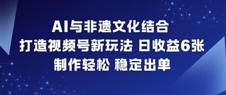 AI融合非遗文化：视频号日赚600+新策略，零基础制作，订单稳定输出-微七七网-是一个专注于全域获客|流量矩阵化打法的团队！