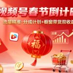 视频号春节倒计时营销秘籍：锁定精准流量，实现分成计划与橱窗带货双收益倍增-微七七网-是一个专注于全域获客|流量矩阵化打法的团队！