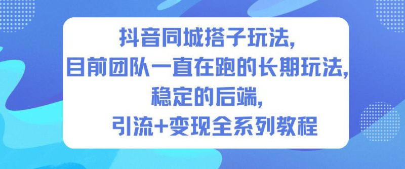 抖音同城搭子玩法实战全攻略：团队长期稳定运营，后端引流变现一站式教程-微七七网-是一个专注于全域获客|流量矩阵化打法的团队！