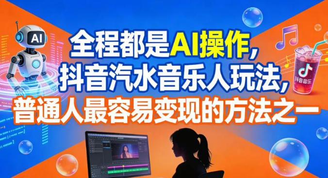 抖音汽水音乐人AI全自动玩法：零基础小白最快变现攻略，全程智能操作！-微七七网-是一个专注于全域获客|流量矩阵化打法的团队！