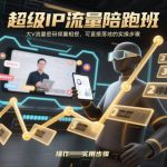 超级IP流量陪跑班：大V倾囊相授流量密码，实操步骤即学即用落地指南-微七七网-是一个专注于全域获客|流量矩阵化打法的团队！