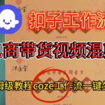 COZE扣子工作流保姆级搭建教学：一键生成电商带货混剪视频全指南-微七七网-是一个专注于全域获客|流量矩阵化打法的团队！