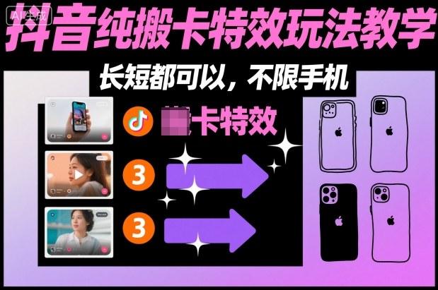 抖音搬卡特效玩法全攻略：长短视频制作不限手机，社群独家教学一学就会-微七七网-是一个专注于全域获客|流量矩阵化打法的团队！