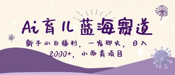 揭秘AI育儿蓝海赛道：零基础小白日入2000+的小而美项目爆火实操秘籍-微七七网-是一个专注于全域获客|流量矩阵化打法的团队！