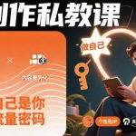 创作私教课揭秘：做真实自我，解锁你的专属流量密码-微七七网-是一个专注于全域获客|流量矩阵化打法的团队！