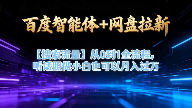 百度智能体联合网盘拉新实战：搜索流量从0到1全流程解析，小白照做轻松月入过万-微七七网-是一个专注于全域获客|流量矩阵化打法的团队！