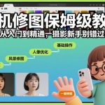 手机修图从入门到精通：摄影新手的保姆级全攻略教程，一步到位掌握技巧-微七七网-是一个专注于全域获客|流量矩阵化打法的团队！