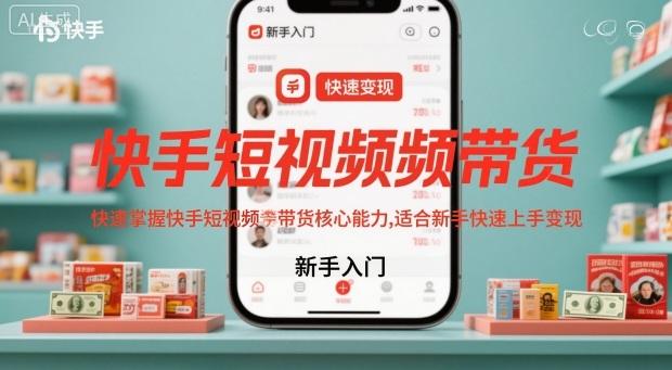 快手短视频带货核心能力速成：新手快速上手变现实战秘籍-微七七网-是一个专注于全域获客|流量矩阵化打法的团队！