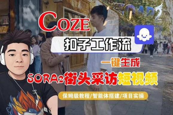 COZE扣子智能体实战：手把手教你用工作流一键生成SORA2风格街头采访短视频-微七七网-是一个专注于全域获客|流量矩阵化打法的团队！