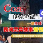 COZE扣子智能体工作流实战：一键生成民间灵异故事短视频的保姆级全流程教学-微七七网-是一个专注于全域获客|流量矩阵化打法的团队！