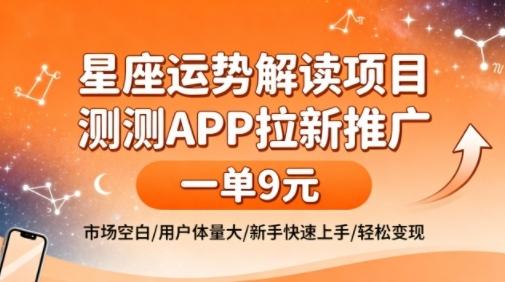 星座运势解读变现新蓝海：测测APP拉新推广一单赚9米，市场空白用户体量大，新手快速上手轻松赚钱攻略！-微七七网-是一个专注于全域获客|流量矩阵化打法的团队！
