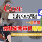 揭秘COZE扣子智能体工作流：一键生成爆款宠物带货短视频的保姆级全流程教学-微七七网-是一个专注于全域获客|流量矩阵化打法的团队！