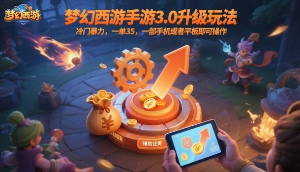 梦幻西游手游3.0升级玩法内部揭秘：冷门暴力赚金一单35，手机平板操作日赚几张轻松实现！-微七七网-是一个专注于全域获客|流量矩阵化打法的团队！