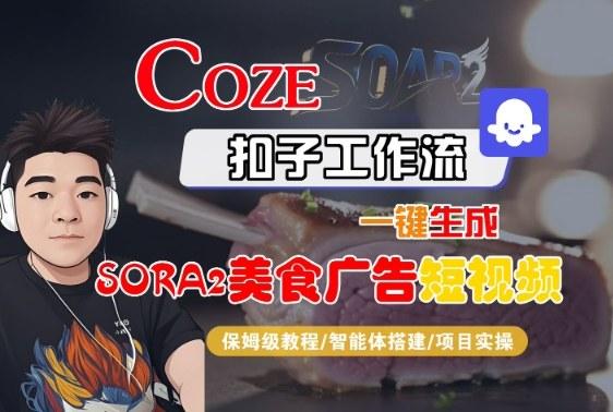揭秘COZE扣子智能体工作流：如何一键生成SORA2美食广告短视频？完整保姆级教程-微七七网-是一个专注于全域获客|流量矩阵化打法的团队！