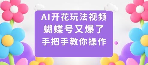 AI开花玩法实操教程：引爆蝴蝶号流量，手把手教你制作爆款视频-微七七网-是一个专注于全域获客|流量矩阵化打法的团队！