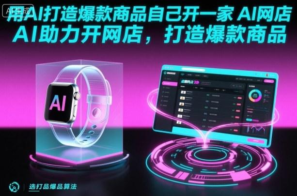 AI网店创业指南：从0到1用人工智能打造爆款商品实战教程-微七七网-是一个专注于全域获客|流量矩阵化打法的团队！