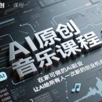 AI原创音乐课程：在家开启副业新路径，AI赋能全民创业机会-微七七网-是一个专注于全域获客|流量矩阵化打法的团队！
